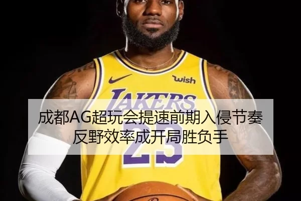 成都AG超玩会提速前期入侵节奏 反野效率成开局胜负手